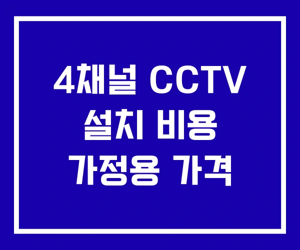 4채널 CCTV 설치 비용 가정용 가격