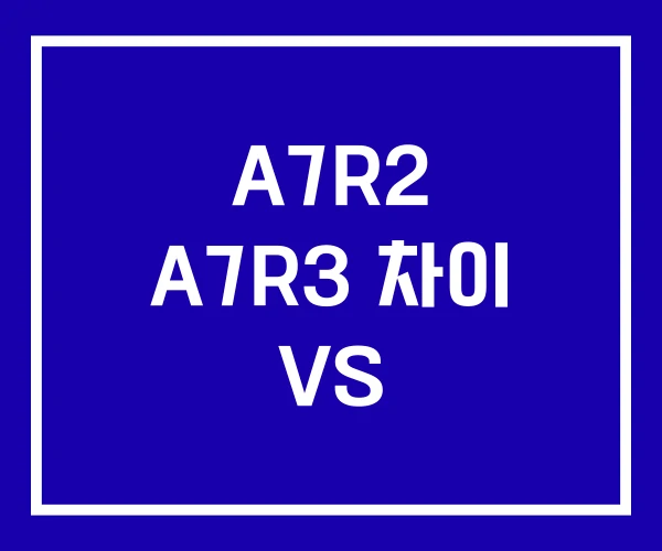 A7R2 A7R3 차이 VS A7R2 A7R3 차이 VS