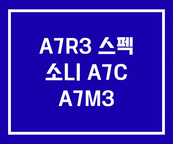 A7R3 스펙 소니 A7C A7M3 A7R3 스펙 소니 A7C A7M3