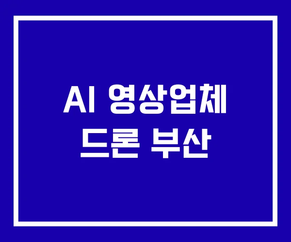 AI 영상업체 드론 부산