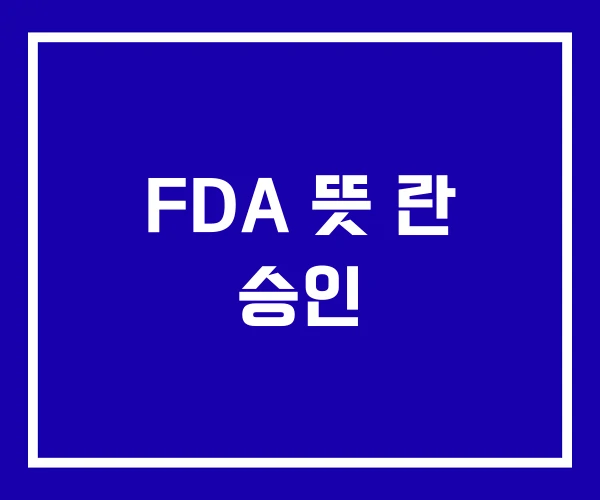 FDA 뜻 란 승인