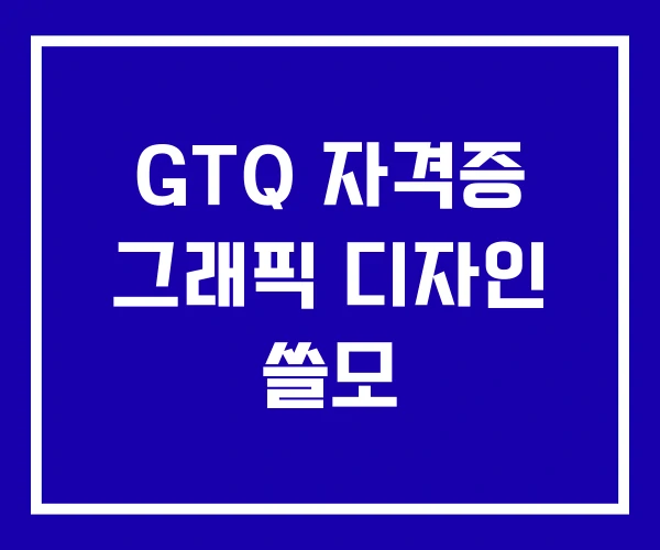 GTQ 자격증 그래픽 디자인 쓸모