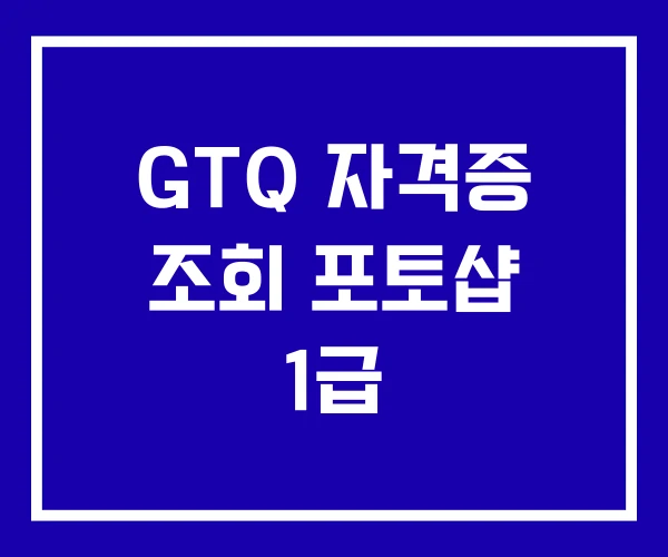 GTQ 자격증 조회 포토샵 1급 GTQ 자격증 조회 포토샵 1급