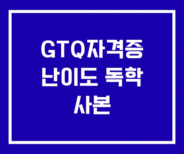 GTQ자격증 난이도 독학 사본 GTQ자격증 난이도 독학 사본