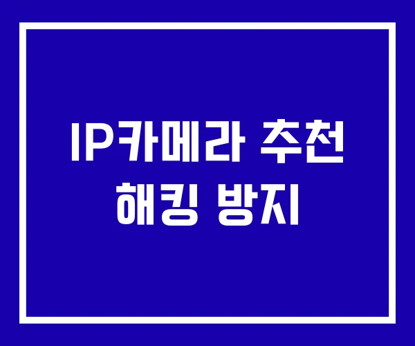 IP카메라 추천 해킹 방지