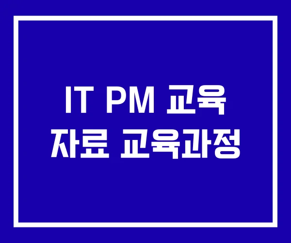 IT PM 교육 자료 교육과정 IT PM 교육 자료 교육과정