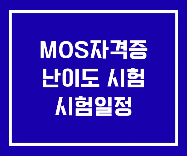 MOS자격증 난이도 시험 시험일정 MOS자격증 난이도 시험 시험일정