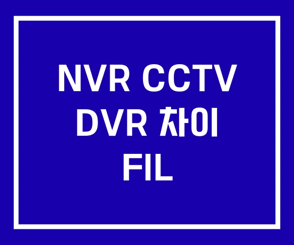 NVR CCTV DVR 차이 FIL
