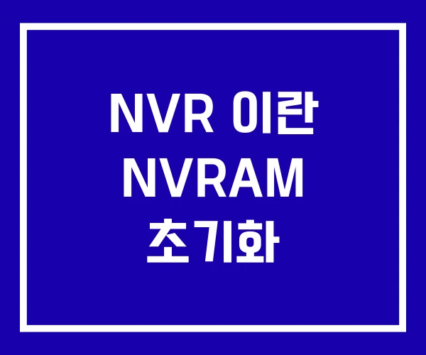 NVR 이란 NVRAM 초기화