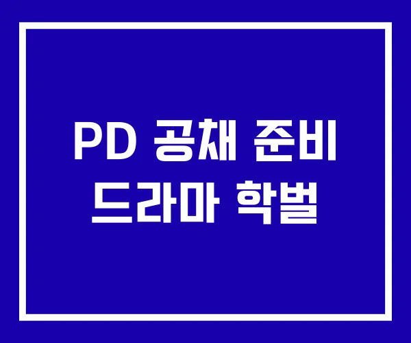 PD 공채 준비 드라마 학벌