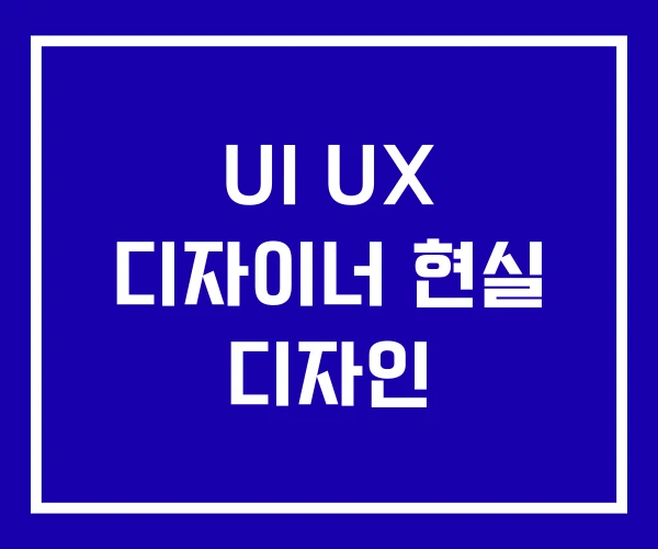 UI UX 디자이너 현실 디자인