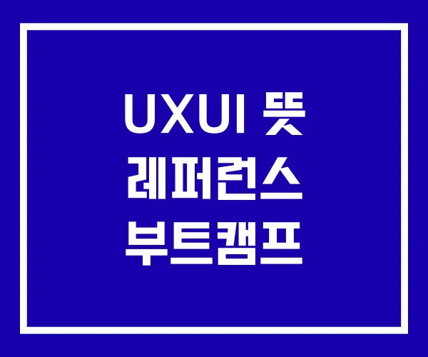 UXUI 뜻 레퍼런스 부트캠프