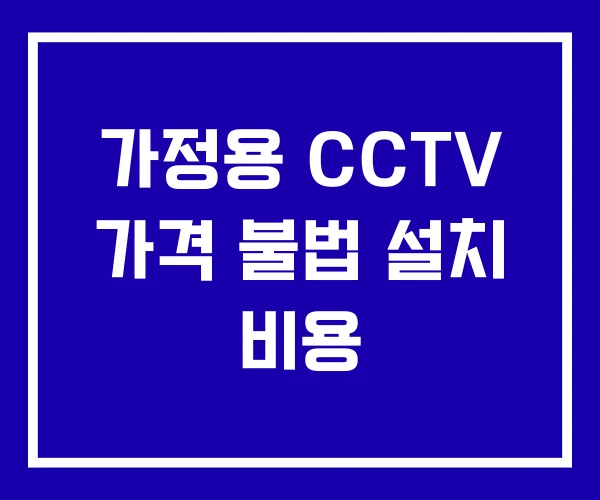 가정용 CCTV 가격 불법 설치 비용