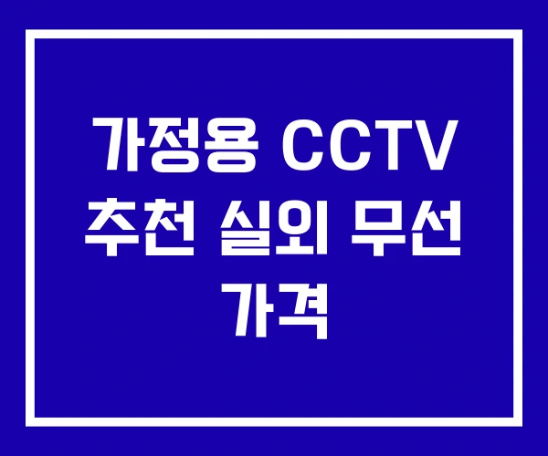 가정용 CCTV 추천 실외 무선 가격 가정용 CCTV 추천 실외 무선 가격