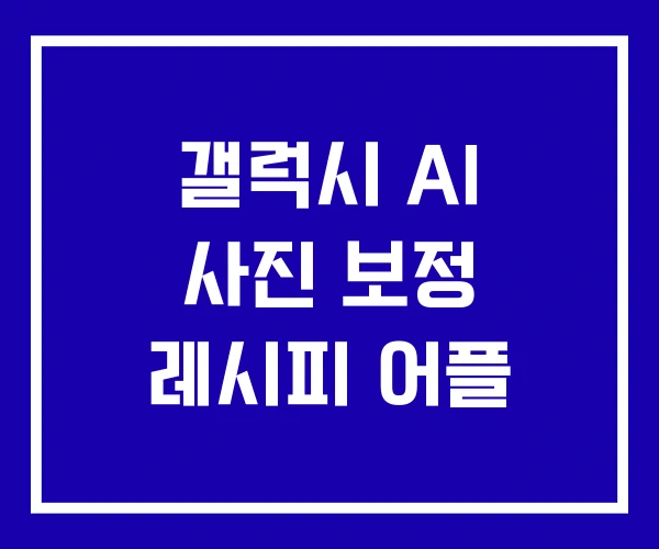 갤럭시 AI 사진 보정 레시피 어플