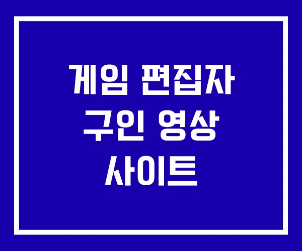 게임 편집자 구인 영상 사이트