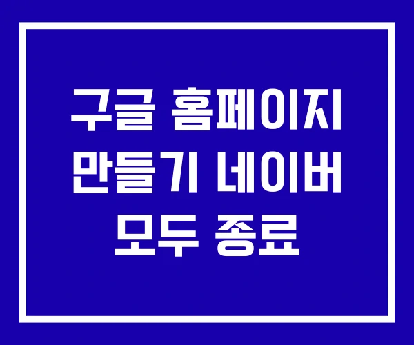 구글 홈페이지 만들기 네이버 모두 종료