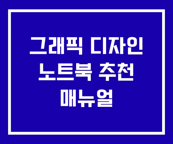 그래픽 디자인 노트북 추천 매뉴얼