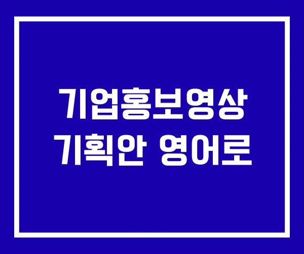 기업홍보영상 기획안 영어로