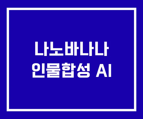 나노바나나 인물합성 AI 나노바나나 인물합성 AI