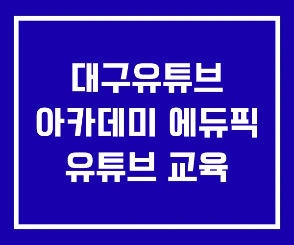 대구유튜브 아카데미 에듀픽 유튜브 교육