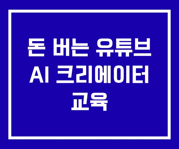 돈 버는 유튜브 AI 크리에이터 교육