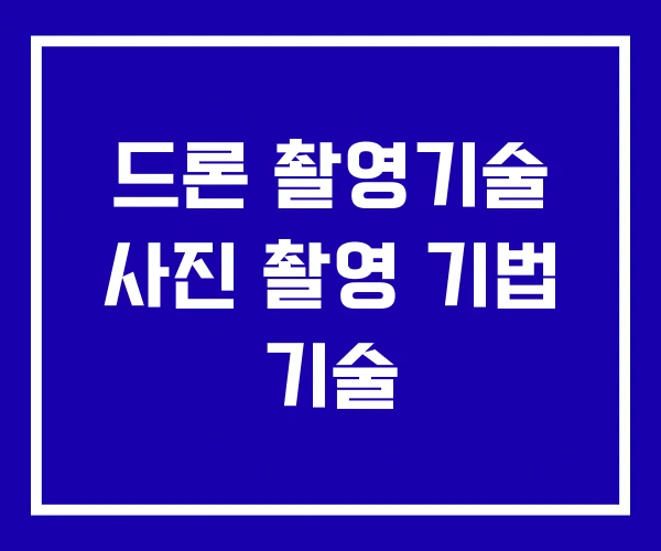드론 촬영기술 사진 촬영 기법 기술