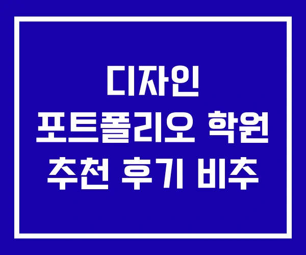 디자인 포트폴리오 학원 추천 후기 비추