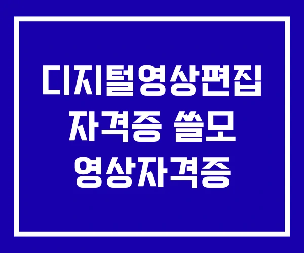 디지털영상편집 자격증 쓸모 영상자격증