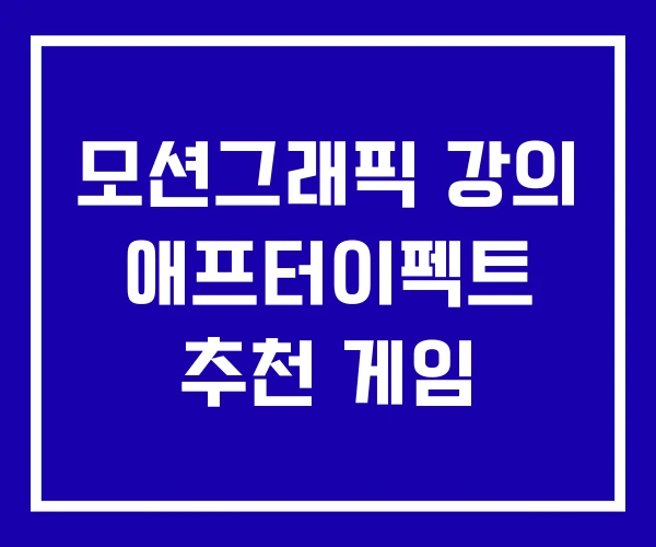 모션그래픽 강의 애프터이펙트 추천 게임