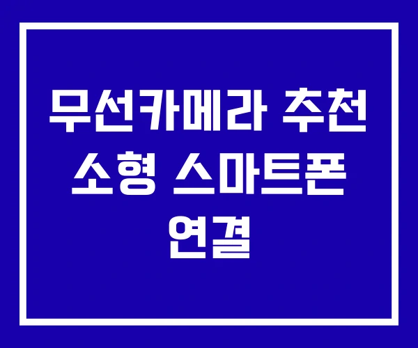 무선카메라 추천 소형 스마트폰 연결