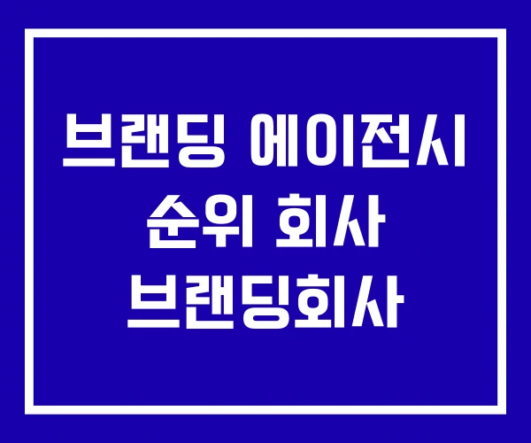브랜딩 에이전시 순위 회사 브랜딩회사