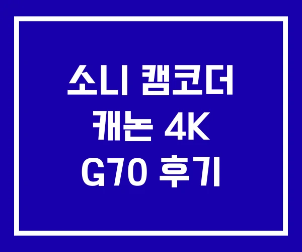 소니 캠코더 캐논 4K G70 후기