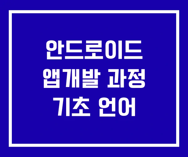안드로이드 앱개발 과정 기초 언어 안드로이드 앱개발 과정 기초 언어