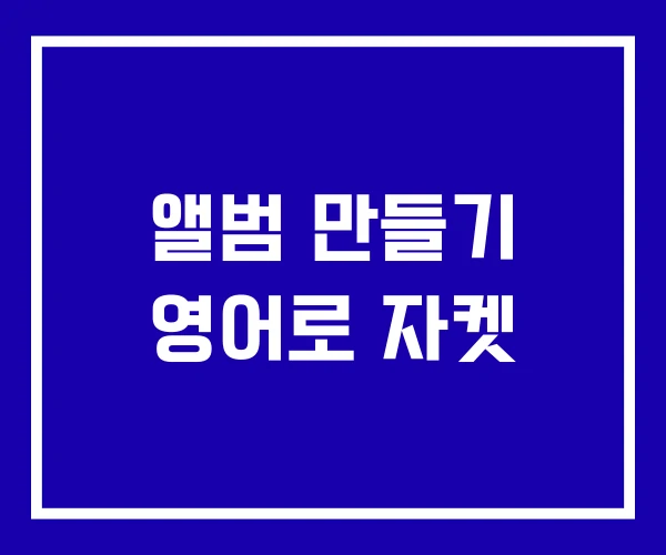 앨범 만들기 영어로 자켓 앨범 만들기 영어로 자켓