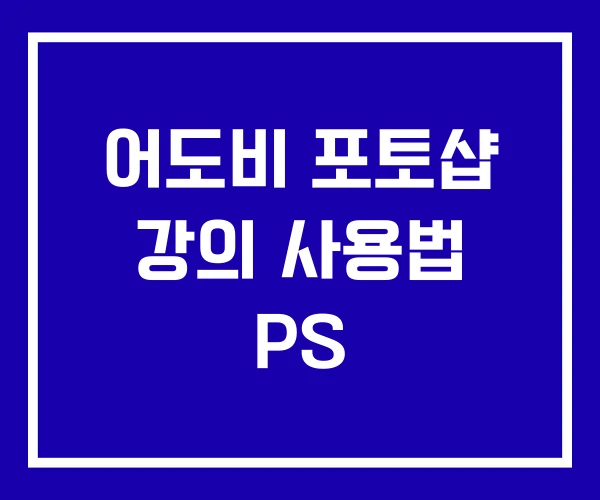 어도비 포토샵 강의 사용법 PS
