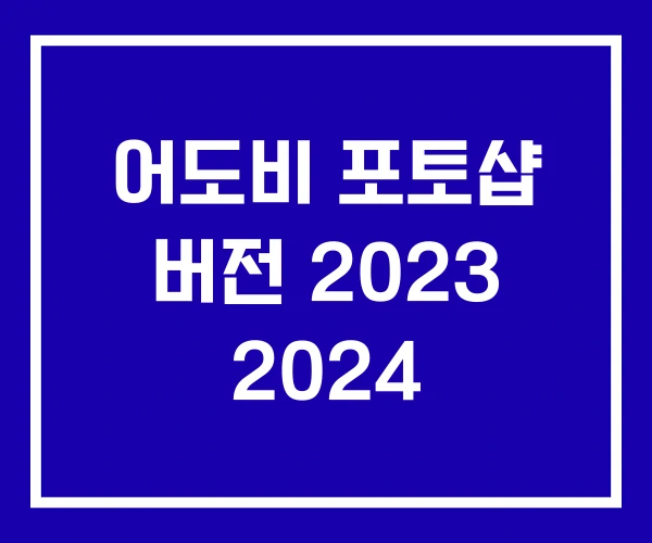 어도비 포토샵 버전 2023 2024 어도비 포토샵 버전 2023 2024
