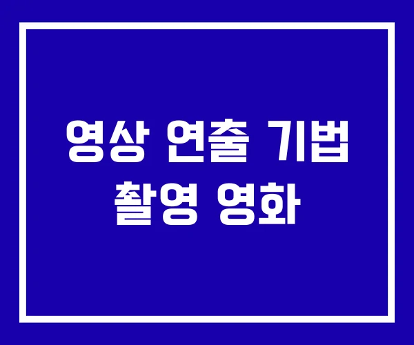 영상 연출 기법 촬영 영화