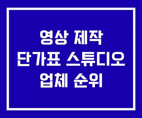 영상 제작 단가표 스튜디오 업체 순위