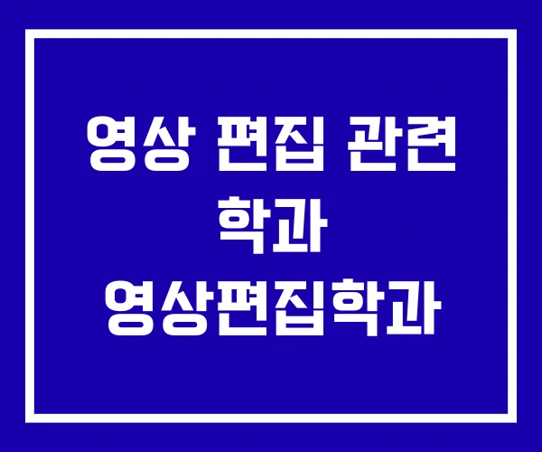 영상 편집 관련 학과 영상편집학과
