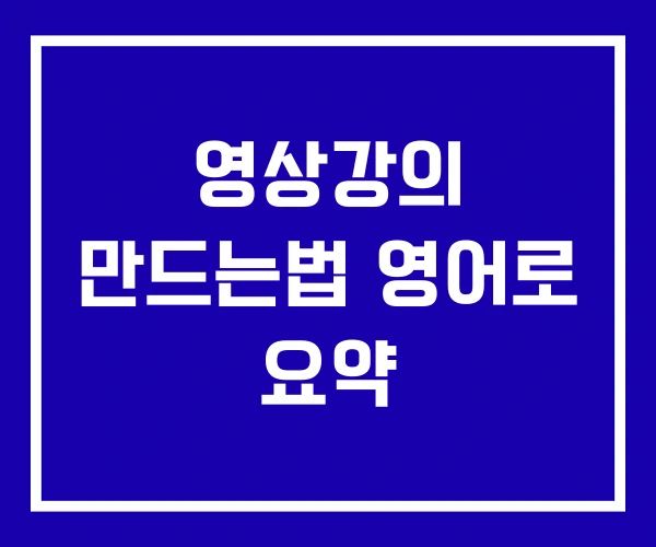 영상강의 만드는법 영어로 요약