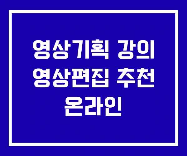 영상기획 강의 영상편집 추천 온라인 영상기획 강의 영상편집 추천 온라인