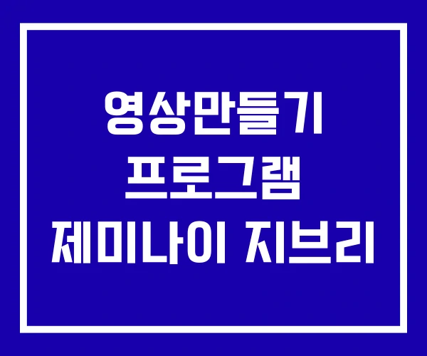 영상만들기 프로그램 제미나이 지브리 영상만들기 프로그램 제미나이 지브리