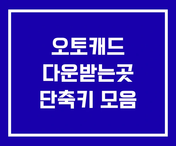 오토캐드 다운받는곳 단축키 모음