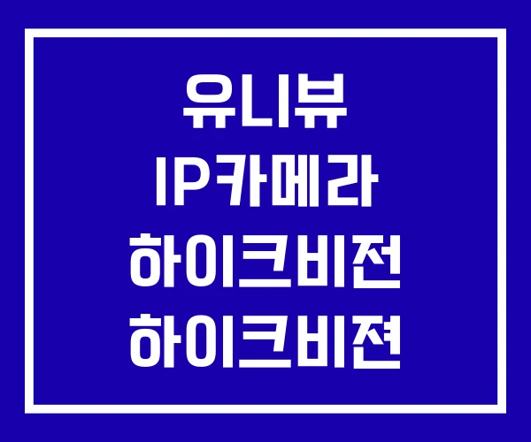 유니뷰 IP카메라 하이크비전 하이크비젼