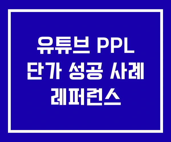 유튜브 PPL 단가 성공 사례 레퍼런스