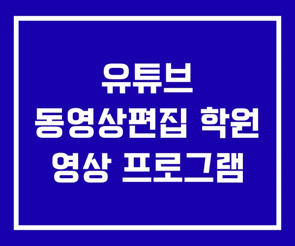 유튜브 동영상편집 학원 영상 프로그램
