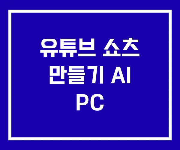 유튜브 쇼츠 만들기 AI PC