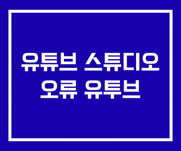 유튜브 스튜디오 오류 유투브