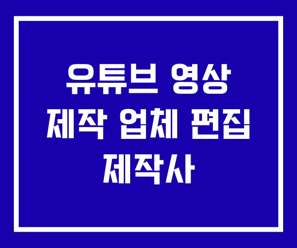 유튜브 영상 제작 업체 편집 제작사